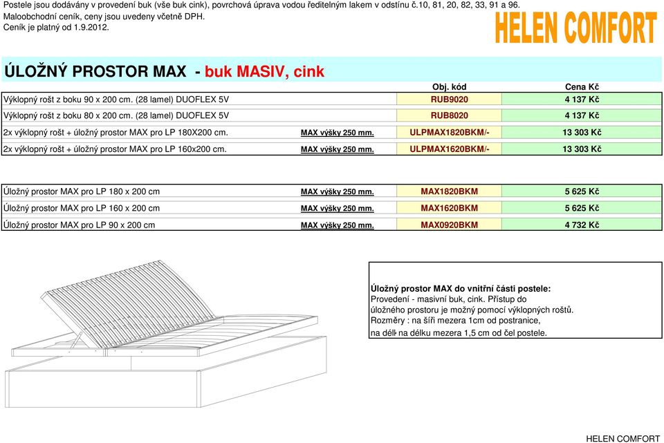 MAX výšky 250 mm. ULPMAX1620BKM/- 13 303 Kč 13 303 Kč Úložný prostor MAX pro LP 180 x 200 cm MAX výšky 250 mm. MAX1820BKM Úložný prostor MAX pro LP 160 x 200 cm MAX výšky 250 mm.