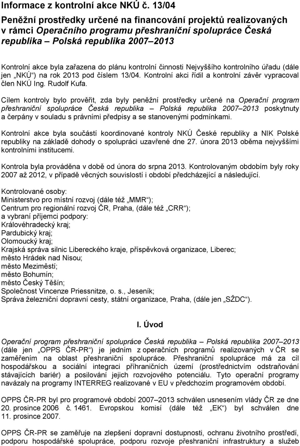 plánu kontrolní činnosti Nejvyššího kontrolního úřadu (dále jen NKÚ ) na rok 2013 pod číslem 13/04. Kontrolní akci řídil a kontrolní závěr vypracoval člen NKÚ Ing. Rudolf Kufa.