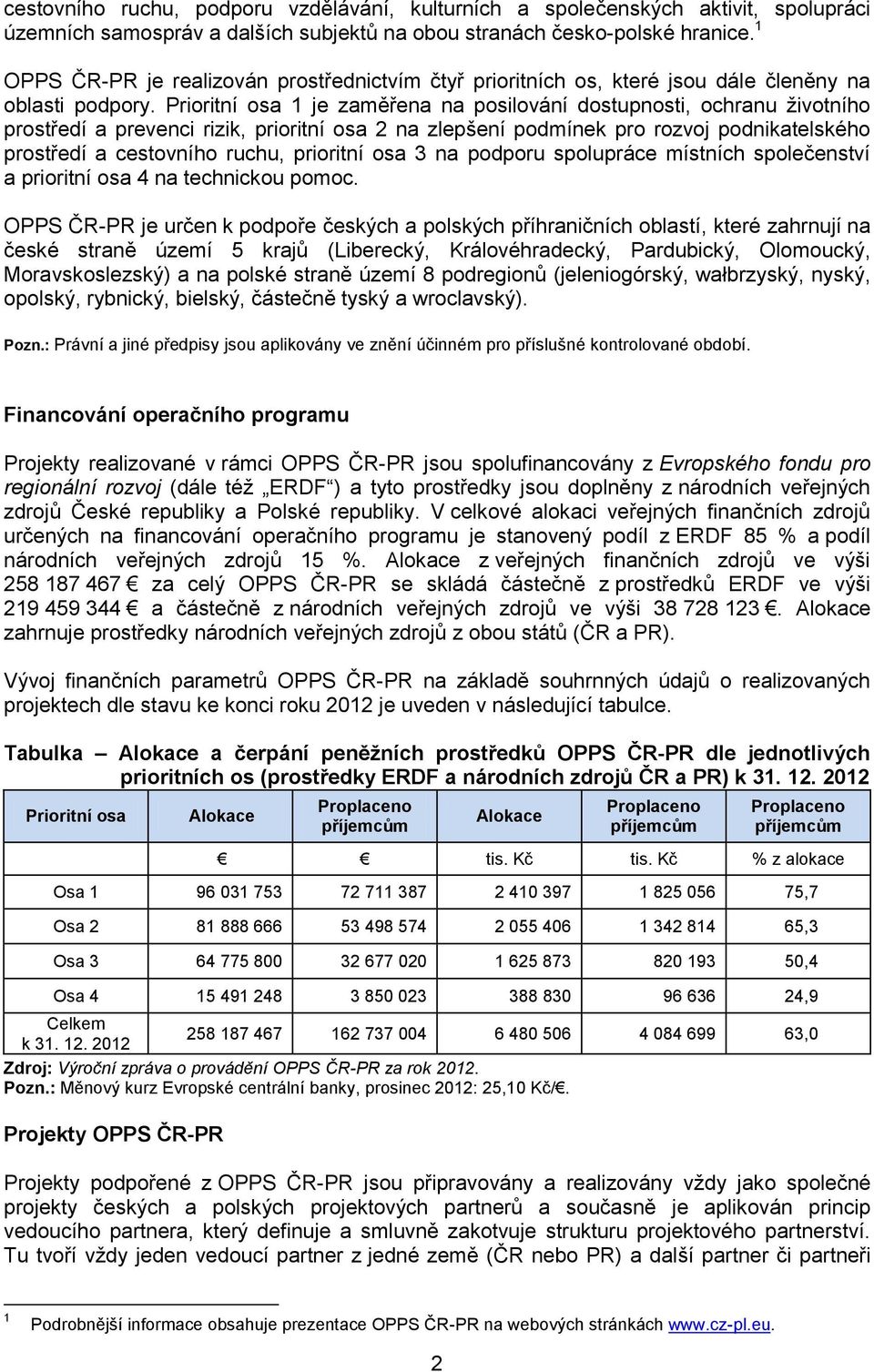 Prioritní osa 1 je zaměřena na posilování dostupnosti, ochranu životního prostředí a prevenci rizik, prioritní osa 2 na zlepšení podmínek pro rozvoj podnikatelského prostředí a cestovního ruchu,