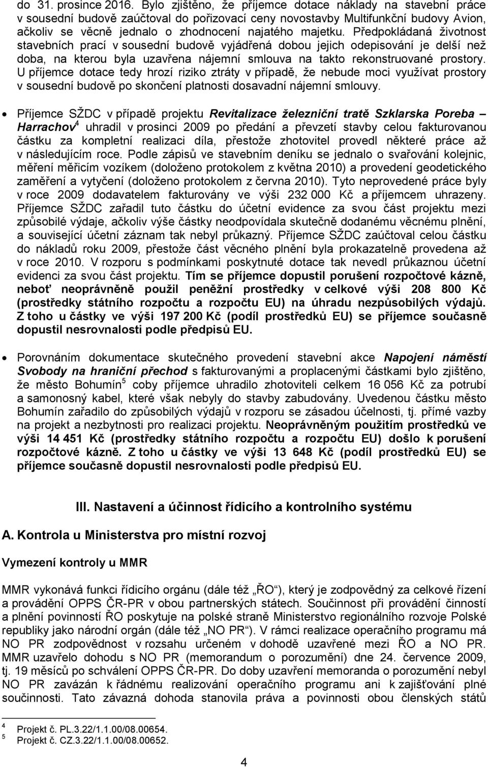 Předpokládaná životnost stavebních prací v sousední budově vyjádřená dobou jejich odepisování je delší než doba, na kterou byla uzavřena nájemní smlouva na takto rekonstruované prostory.