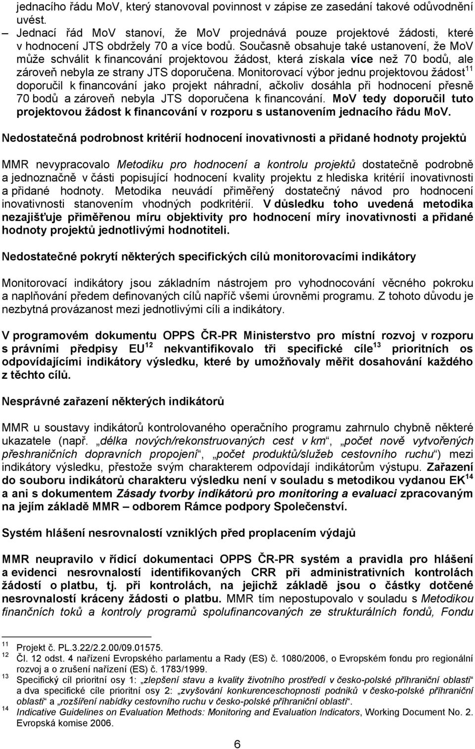 Současně obsahuje také ustanovení, že MoV může schválit k financování projektovou žádost, která získala více než 70 bodů, ale zároveň nebyla ze strany JTS doporučena.