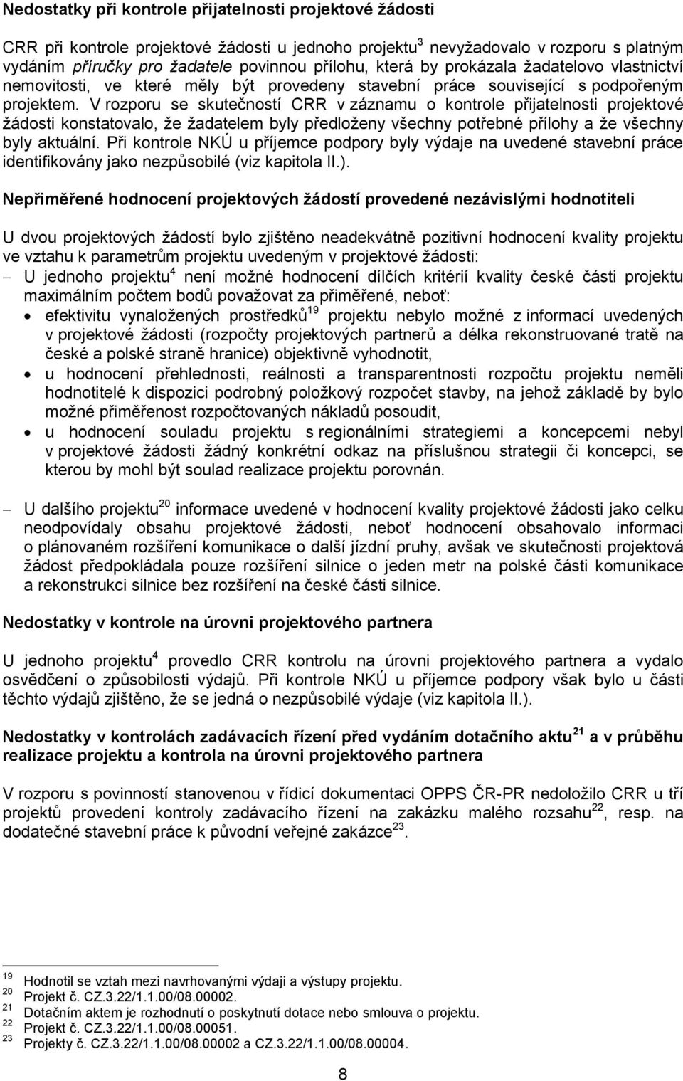 V rozporu se skutečností CRR v záznamu o kontrole přijatelnosti projektové žádosti konstatovalo, že žadatelem byly předloženy všechny potřebné přílohy a že všechny byly aktuální.