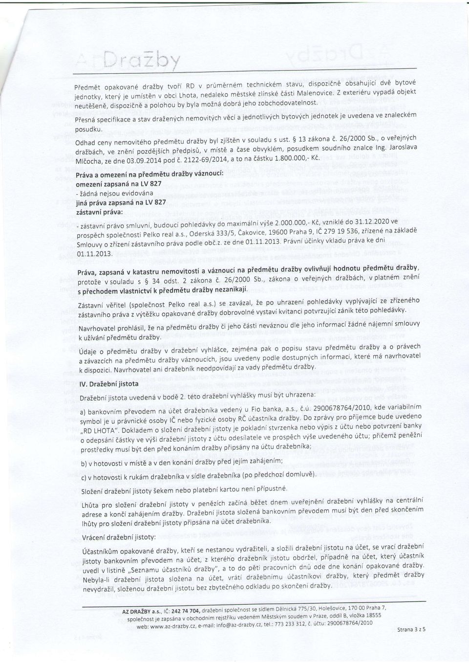 Piesn6 specifikace a stav drazenych nemovitfch v6ci a jednotlivrich bytovrich jednotek je uvedena ve znaleck m posudku. odhad ceny nemovit6ho piedm6tu drazby byl zjist6n v souladu s ust.