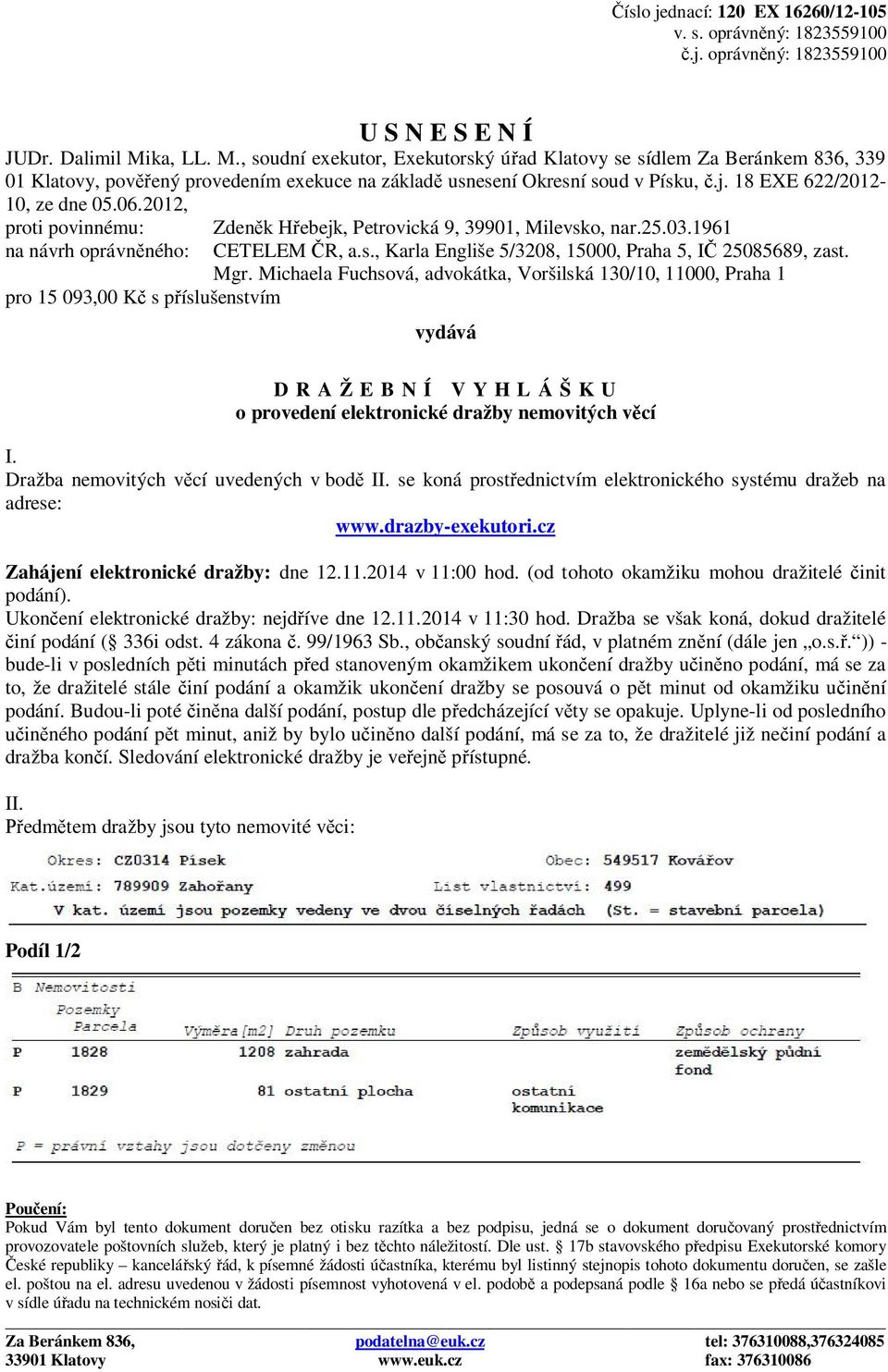 18 EXE 622/2012-10, ze dne 05.06.2012, proti povinnému: Zdeněk Hřebejk, Petrovická 9, 39901, Milevsko, nar.25.03.1961 na návrh oprávněného: CETELEM ČR, a.s., Karla Engliše 5/3208, 15000, Praha 5, IČ 25085689, zast.