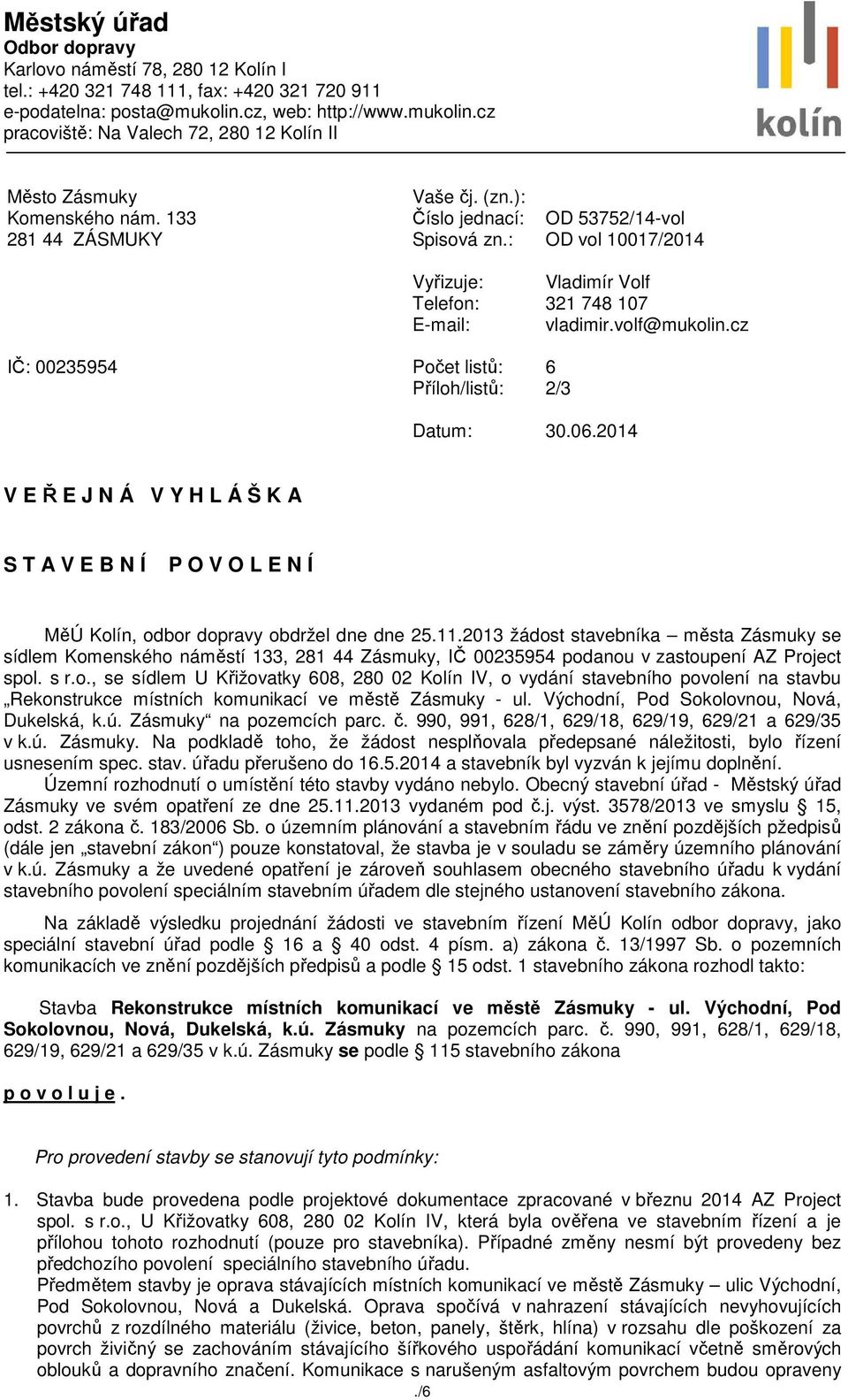 : Vyřizuje: Telefon: E-mail: Počet listů: Příloh/listů: OD 53752/14-vol OD vol 10017/2014 Vladimír Volf 321 748 107 vladimir.volf@mukolin.cz 6 2/3 Datum: 30.06.