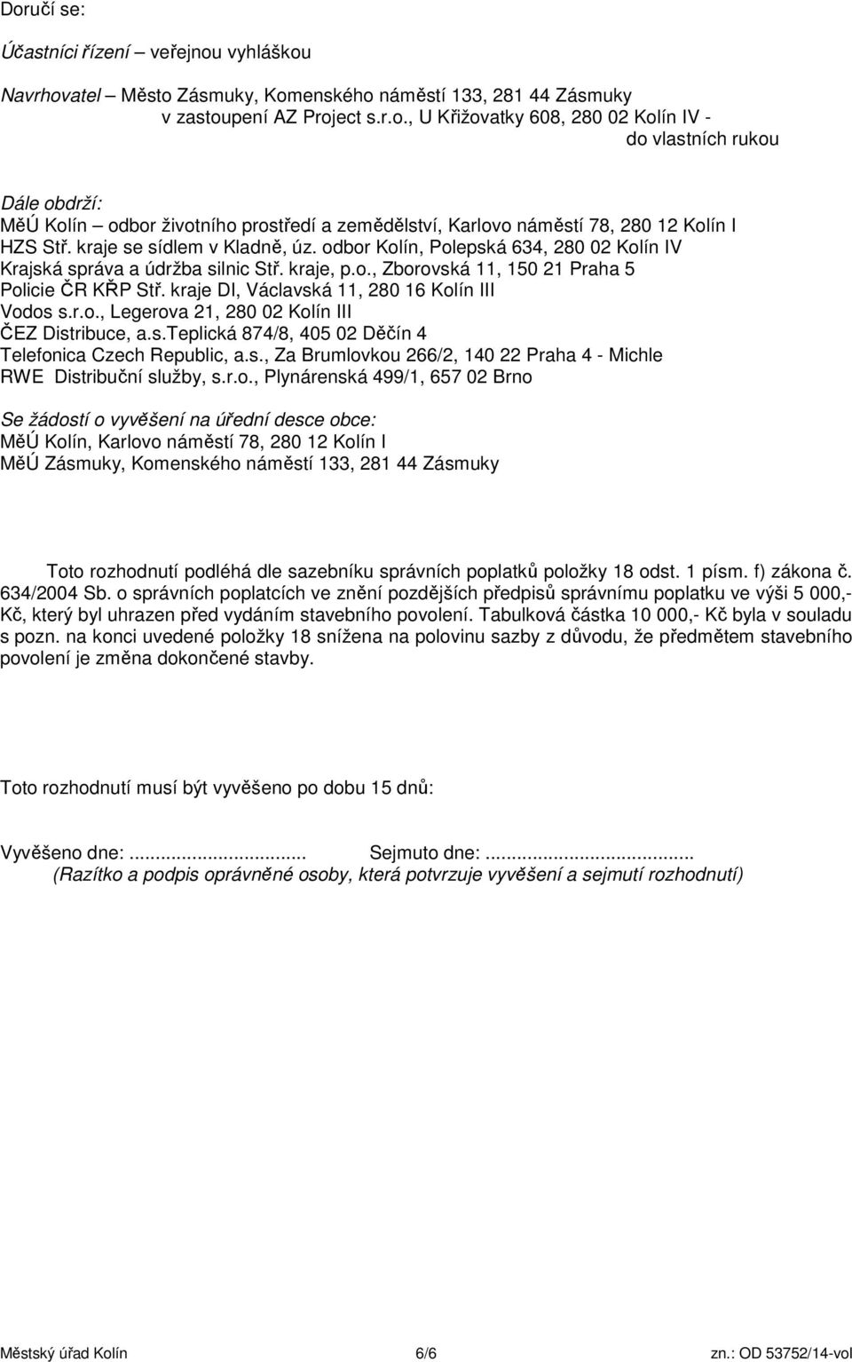 kraje DI, Václavská 11, 280 16 Kolín III Vodos s.r.o., Legerova 21, 280 02 Kolín III ČEZ Distribuce, a.s.teplická 874/8, 405 02 Děčín 4 Telefonica Czech Republic, a.s., Za Brumlovkou 266/2, 140 22 Praha 4 - Michle RWE Distribuční služby, s.