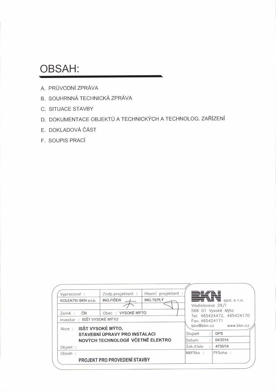 oroiektont: Obec : wsoxe uyro lnvestor : lssrwsoxe trlyro Hlovnf projektont: Akce : SST VYSoKE tufro, STAVEBNI UPNAW PRO INSTALACI NOVTCH