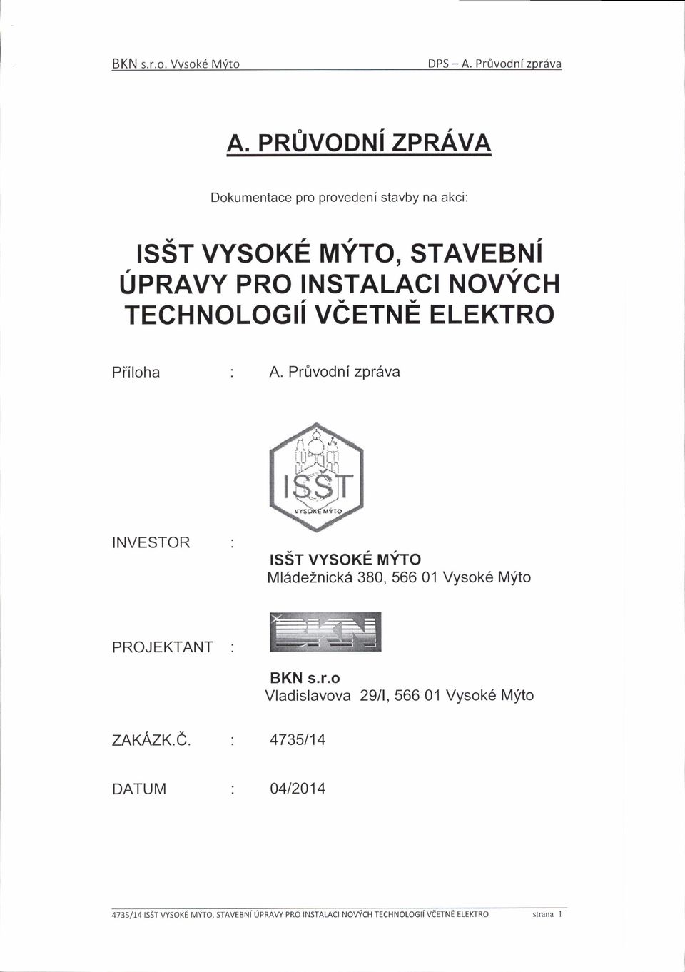 TECHNOLOGII VCETNE ELEKTRO Piiloha A. Prfrvodni zpr6va J i, ti I INVESTOR ISST VYSoKE MY.