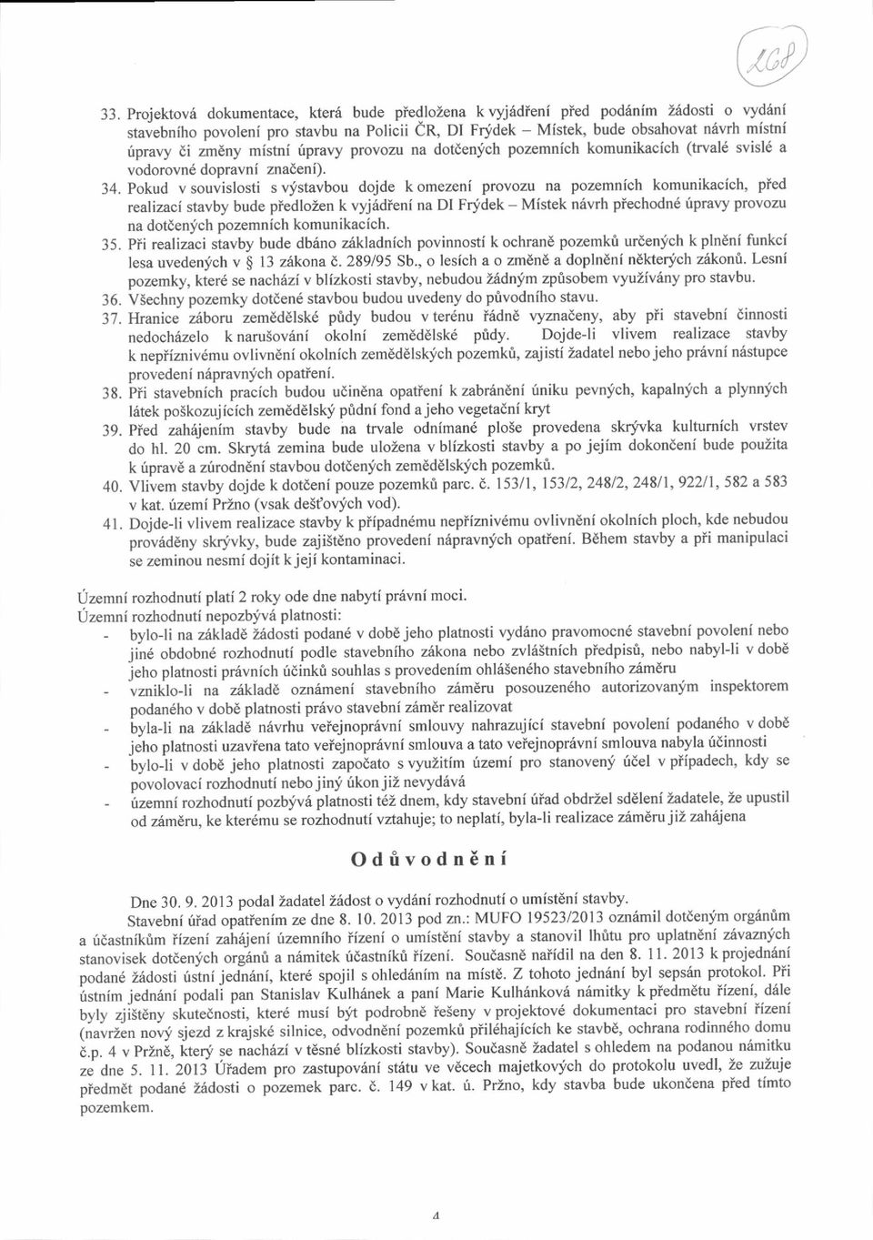 Pokud v souvislosti s qy'stavbou dojde k omezeni provozu na pozemnich komunikac(ch, pied realizaci stavby bude pledlozen k vyj6dieni na DI Frjdek - Mistek niivrh piechodn6 lipravy provozu na