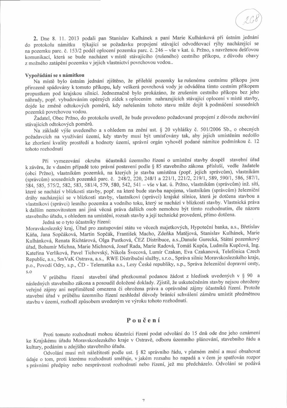 Prino, s navrzenou delfovou komunikaci, kterii se bude nachinet v mistd strivajiciho (ru3en6ho) cestniho pfikopu, z drlvodu obavy z mofuifiho zatapeni pozemku v jejich vlastnictvi povrchovou vodou.