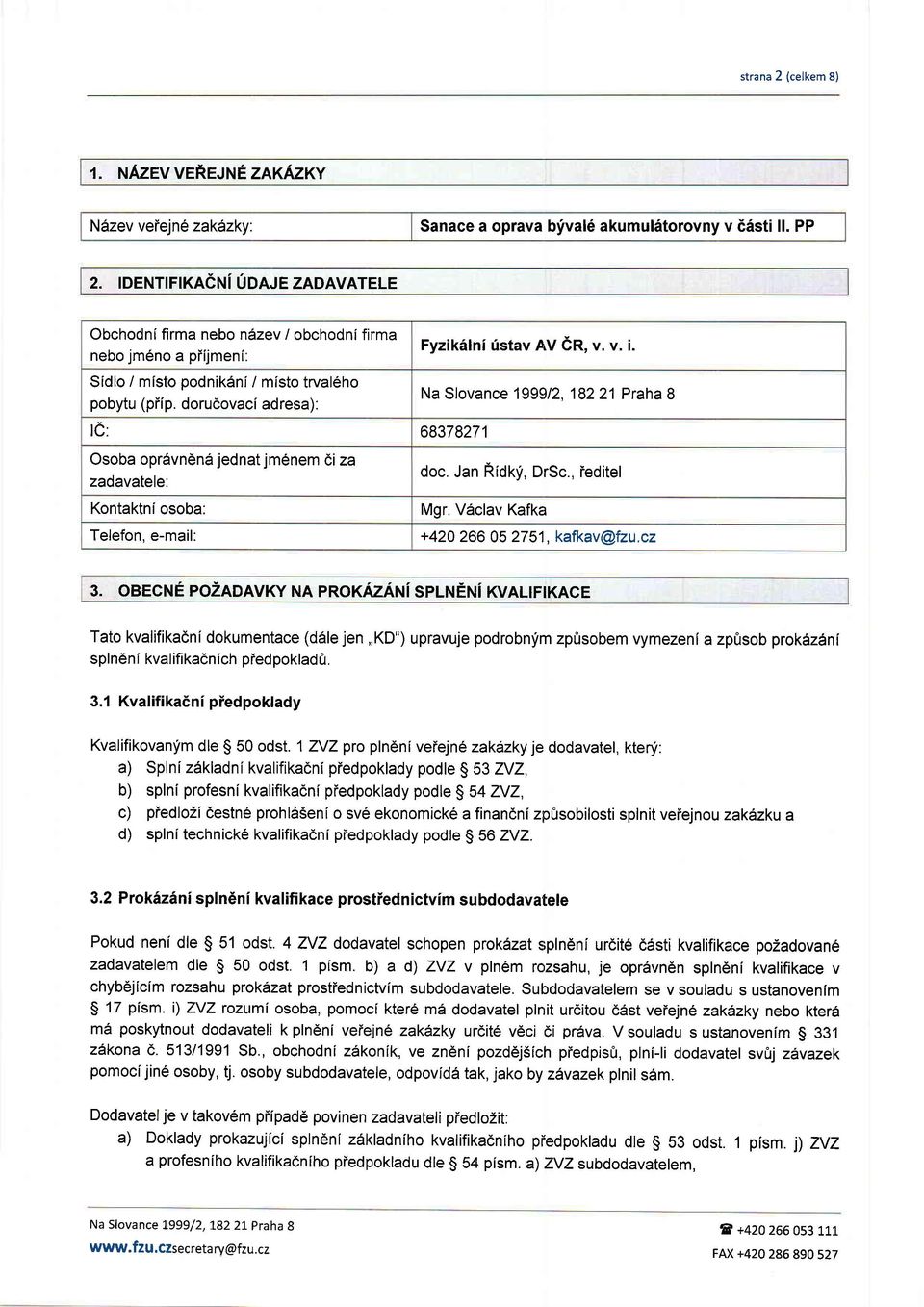 dorucovaci adresa): Na Slovance 199912, 18221 Praha 8 t0: 68378271 Osoba opr6vn6nd jednat jm6nem 6i za zadavatele: Kontaktni osoba: Telefon, e-mail: doc. Jan Ridki;, DrSc., ieditel Mgr.