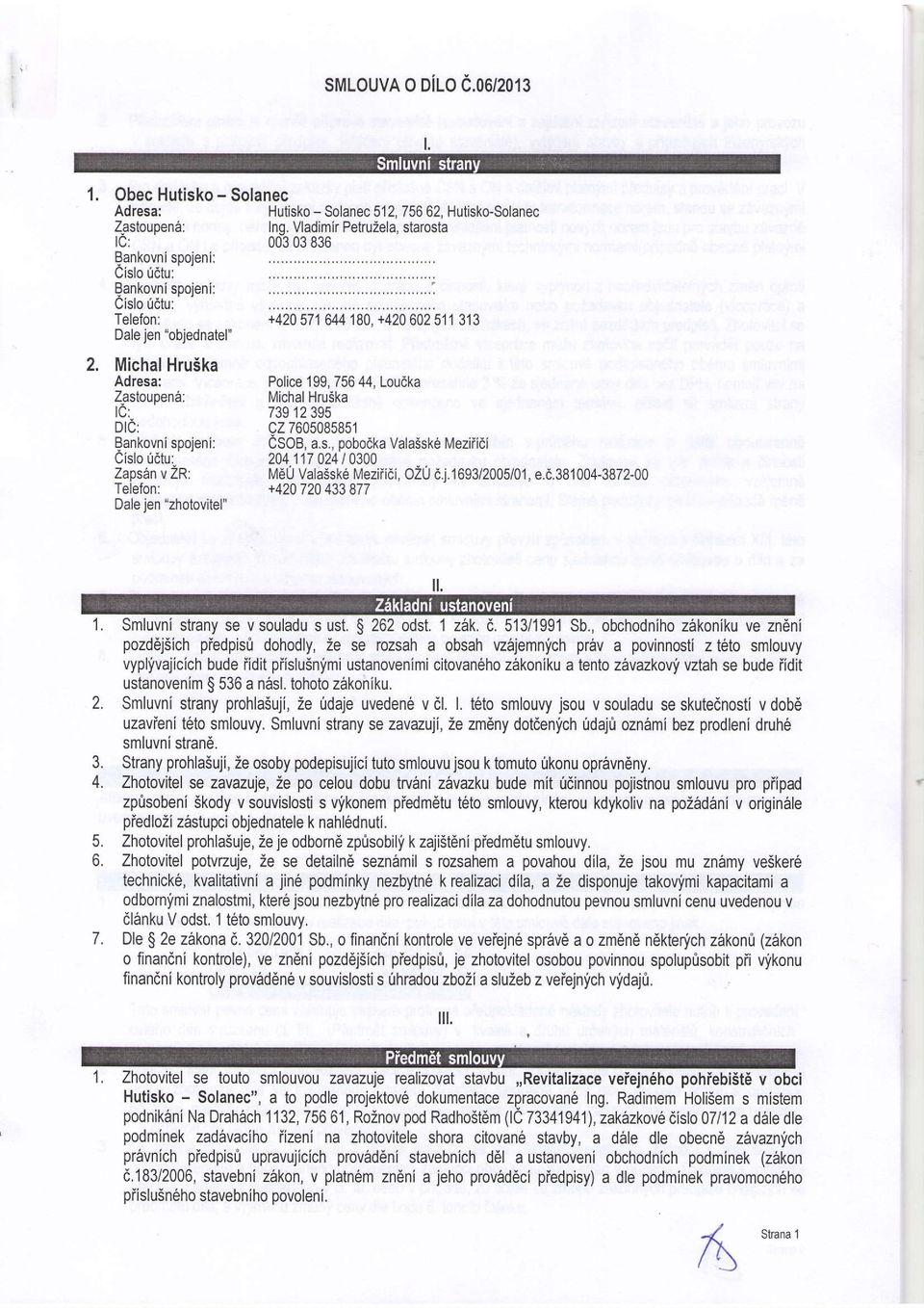 Michal Hruika Adresa: 4-dJrvuPt rd. tc: Dt0: Bankovnispojeni: Cislo ridtu: Zaps6n v ZR: Telefon: Dale jen "zhotovitel" Police 199, 75644, Louaka l\4ichal HruSka 73912395 cz 7605085851 CSOB, a.s., pobodka Valasske Meziiidi 204117024 0300 l,,16u valasske Meziiidi, ozu d.