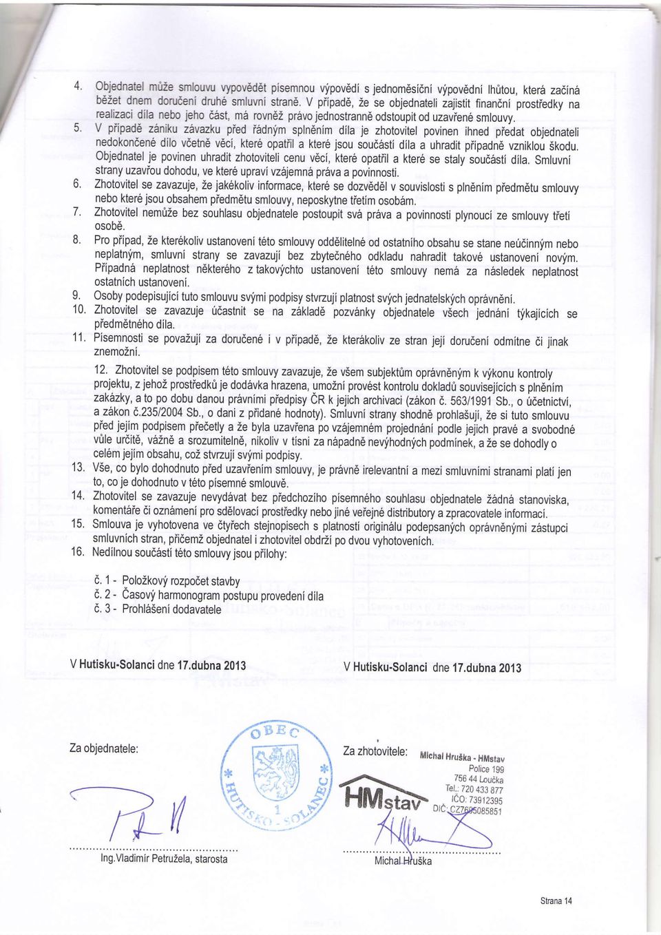 ' 5 V piipad zan'iku zttuazku pied i6dnfm splndnim dila je zhotovitel povinen ihned piedat objednateli nedokondene dilo vdetn6 vdci, kter6 opatiil a kter6 jsou soud6sti dila a uhradit piipadn6