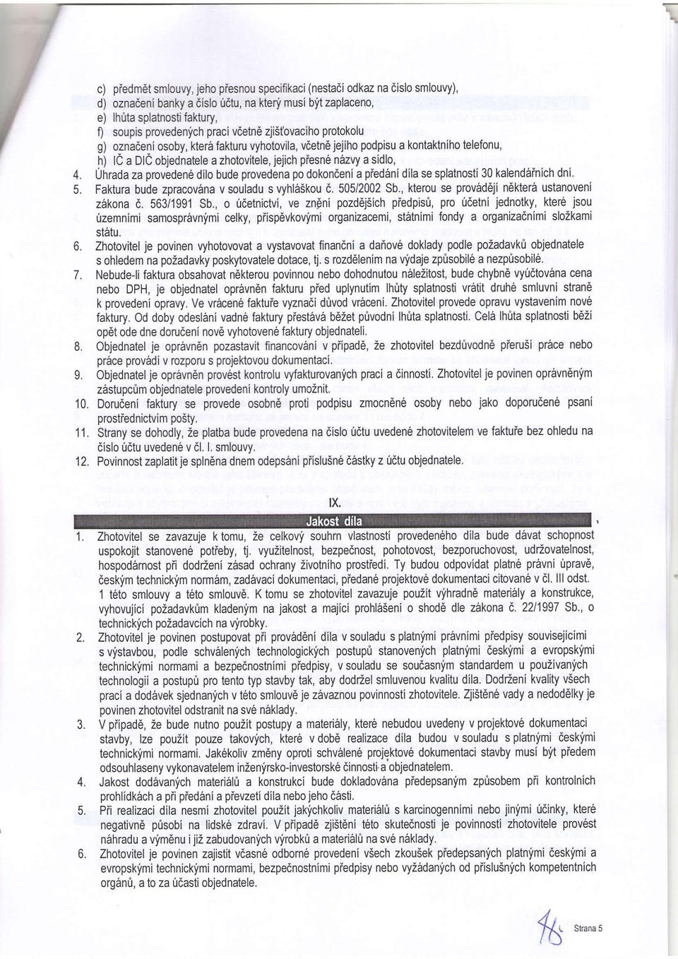 za proveden6 dilo bude provedena po dokondeni a pied6ni dila se splatnosti 30 kalend6inich dni. 5, Faktura bude zpracov6na v souladu s vyhlir5kou d, 505/2002 Sb.