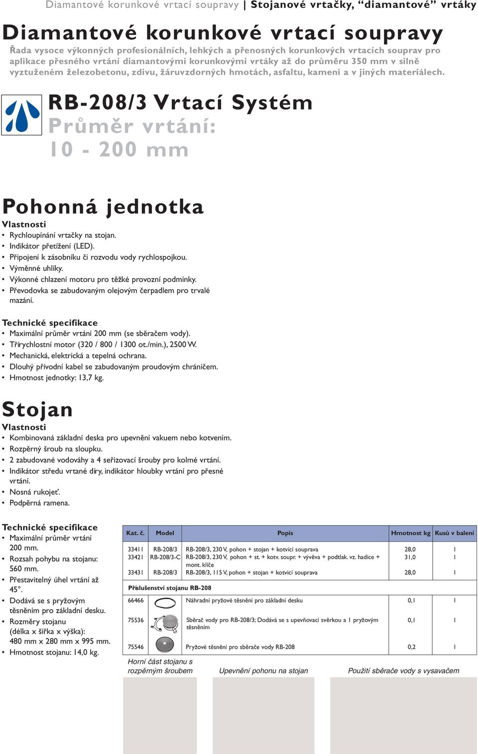 RB-208/3 Vrtací Systém Průměr vrtání: 0-200 Pohonná jednotka Rychloupínání vrtačky na stojan. Indikátor přetížení (LED). Připojení k zásobníku či rozvodu vody rychlospojkou. Výměnné uhlíky.