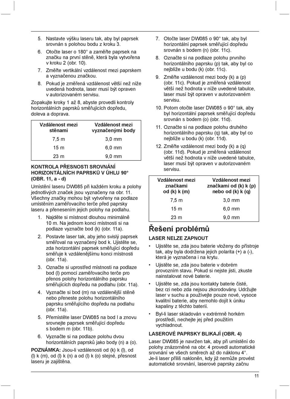 Zopakujte kroky 1 až 8, abyste provedli kontroly horizontálních paprsků směřujících dopředu, doleva a doprava.