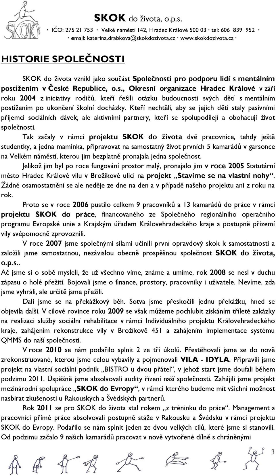 Kteří nechtěli, aby se jejich děti staly pasivními příjemci sociálních dávek, ale aktivními partnery, kteří se spolupodílejí a obohacují život společnosti.