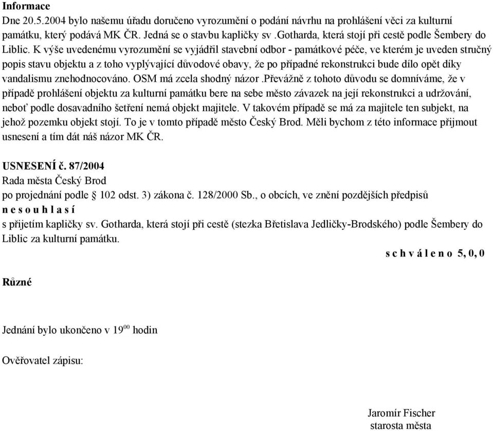 K výše uvedenému vyrozumění se vyjádřil stavební odbor - památkové péče, ve kterém je uveden stručný popis stavu objektu a z toho vyplývající důvodové obavy, že po případné rekonstrukci bude dílo