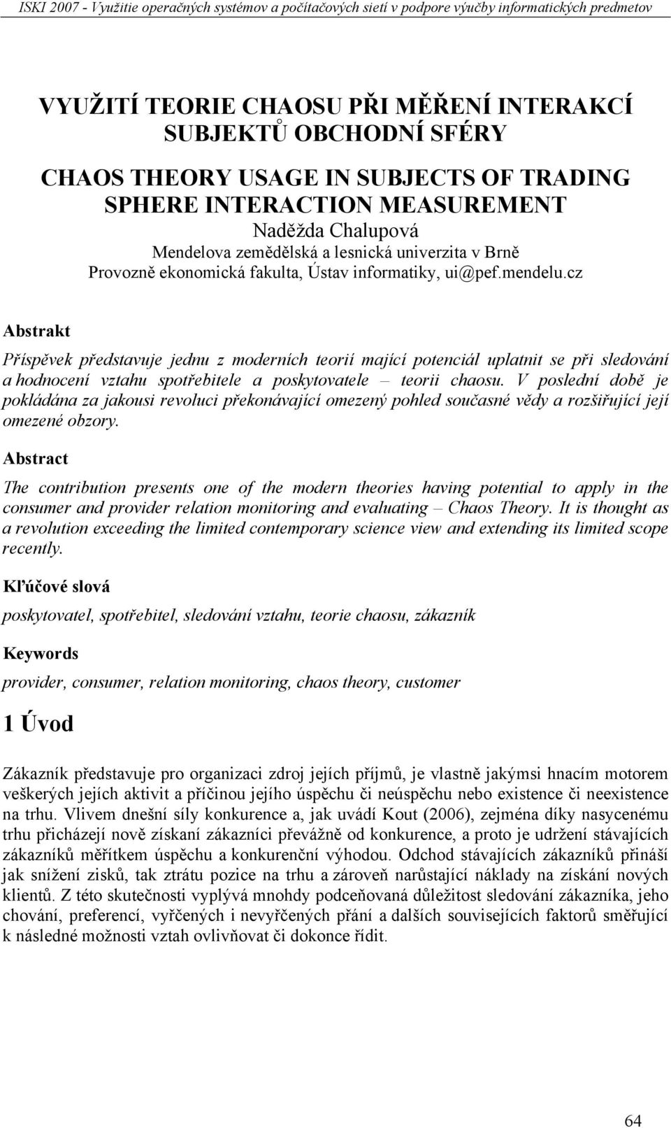 cz Abstrakt Příspěvek představuje jednu z moderních teorií mající potenciál uplatnit se při sledování a hodnocení vztahu spotřebitele a poskytovatele teorii chaosu.