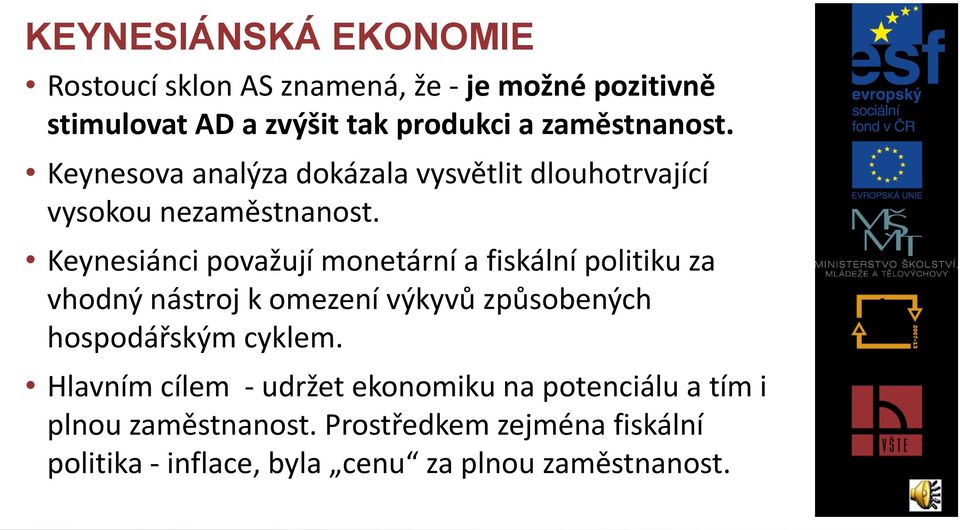 Keynesiánci považují monetární a fiskální politiku za vhodný nástroj k omezení výkyvů způsobených hospodářským cyklem.