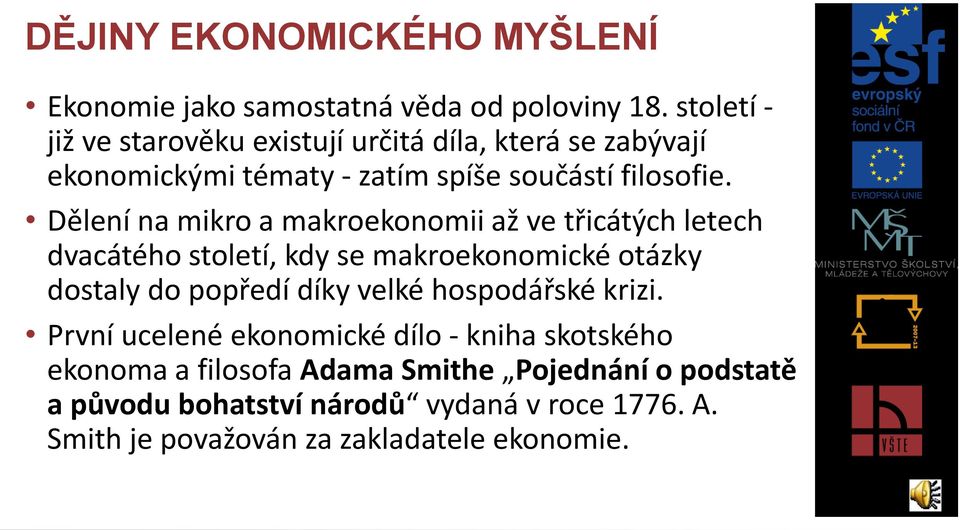 Dělení na mikro a makroekonomii až ve třicátých letech dvacátého století, kdy se makroekonomické otázky dostaly do popředí díky velké