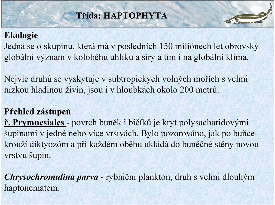 Přehled zástupců ř. Prymnesiales - povrch buněk i bičíků je kryt polysacharidovými šupinami v jedné nebo více vrstvách.