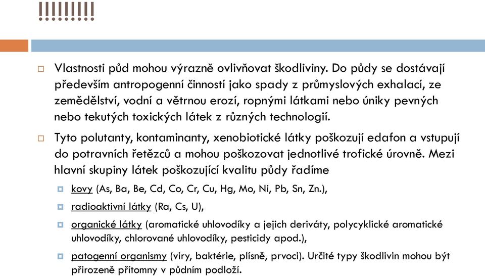 různých technologií. Tyto polutanty, kontaminanty, xenobiotické látky poškozují edafon a vstupují do potravních řetězců a mohou poškozovat jednotlivé trofické úrovně.