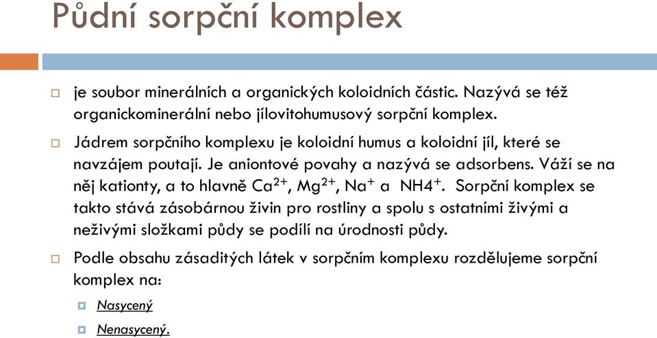 Jádrem sorpčního komplexu je koloidní humus a koloidní jíl, které se navzájem poutají. Je aniontové povahy a nazývá se adsorbens.