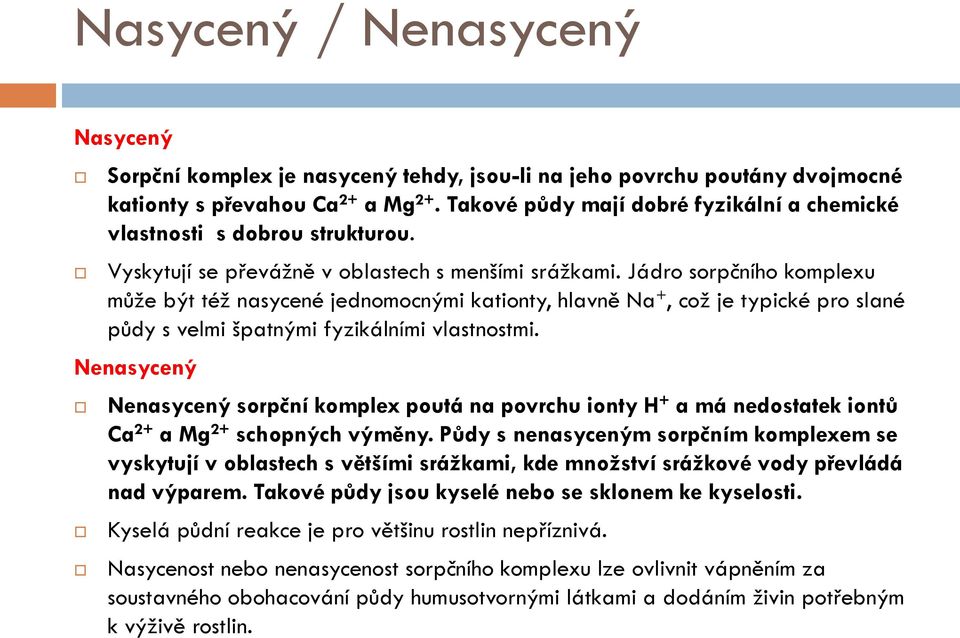 Jádro sorpčního komplexu může být též nasycené jednomocnými kationty, hlavně Na +, což je typické pro slané půdy s velmi špatnými fyzikálními vlastnostmi.