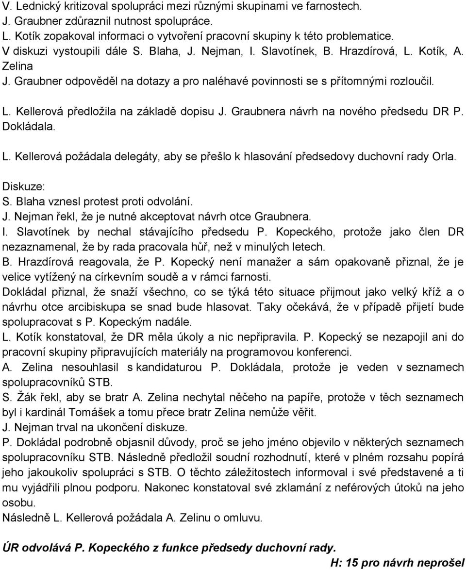 Graubnera návrh na nového předsedu DR P. Dokládala. L. Kellerová poţádala delegáty, aby se přešlo k hlasování předsedovy duchovní rady Orla. Diskuze: S. Blaha vznesl protest proti odvolání. J.