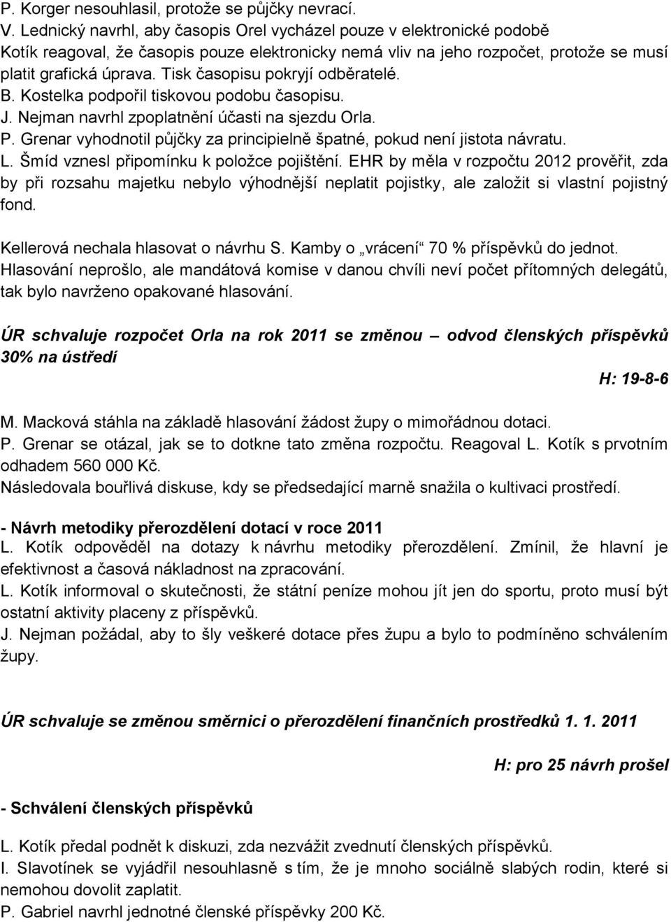 Tisk časopisu pokryjí odběratelé. B. Kostelka podpořil tiskovou podobu časopisu. J. Nejman navrhl zpoplatnění účasti na sjezdu Orla. P.