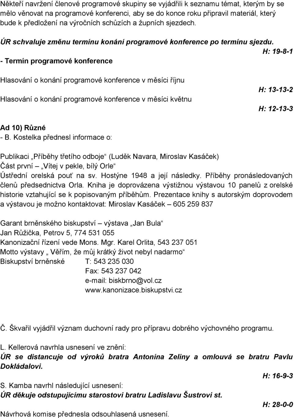 H: 19-8-1 - Termín programové konference Hlasování o konání programové konference v měsíci říjnu Hlasování o konání programové konference v měsíci květnu H: 13-13-2 H: 12-13-3 Ad 10) Různé - B.