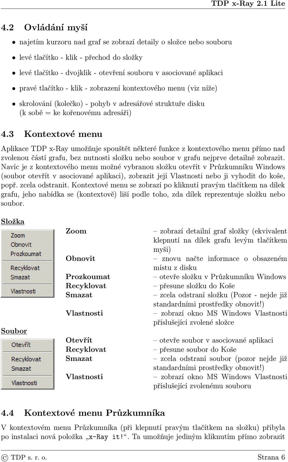 3 Kontextové menu Aplikace TDP x-ray umožňuje spouštět některé funkce z kontextového menu přímo nad zvolenou částí grafu, bez nutnosti složku nebo soubor v grafu nejprve detailně zobrazit.