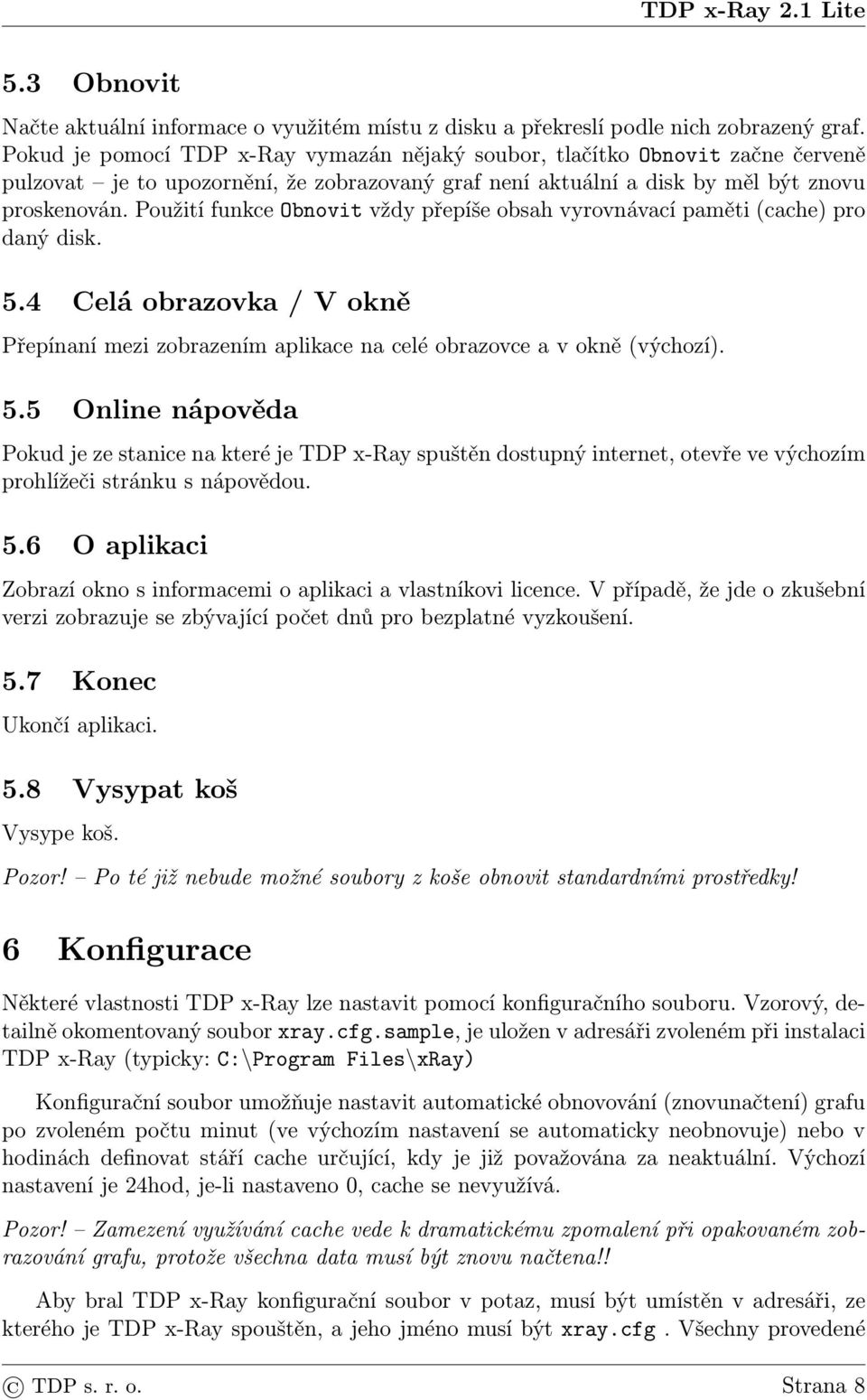 Použití funkce Obnovit vždy přepíše obsah vyrovnávací paměti (cache) pro daný disk. 5.