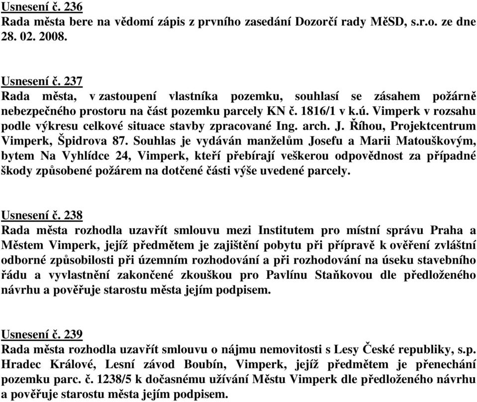 Vimperk v rozsahu podle výkresu celkové situace stavby zpracované Ing. arch. J. Říhou, Projektcentrum Vimperk, Špidrova 87.