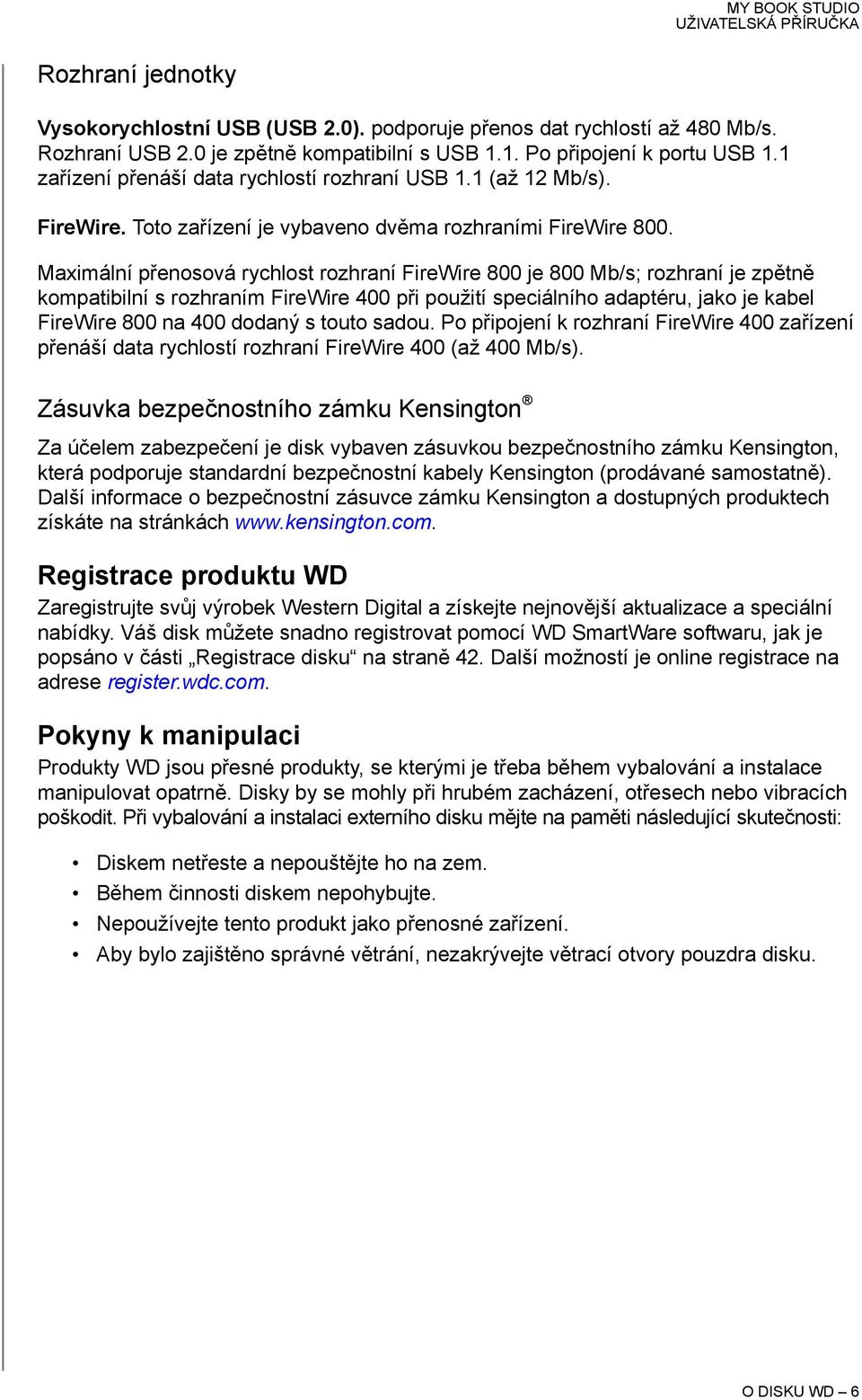 Maximální přenosová rychlost rozhraní FireWire 800 je 800 Mb/s; rozhraní je zpětně kompatibilní s rozhraním FireWire 400 při použití speciálního adaptéru, jako je kabel FireWire 800 na 400 dodaný s