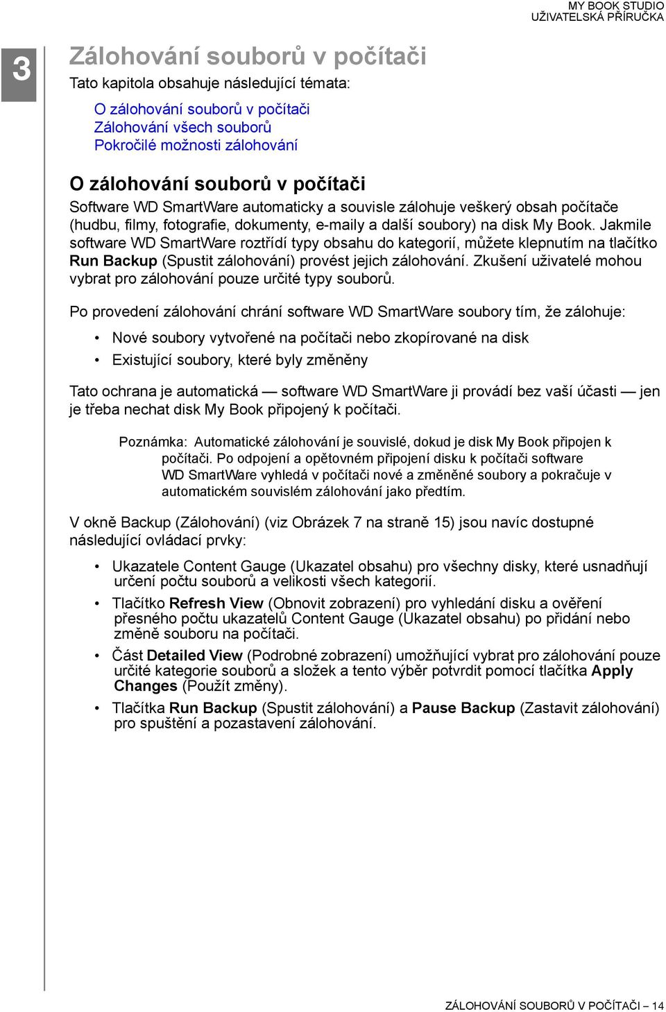 Jakmile software WD SmartWare roztřídí typy obsahu do kategorií, můžete klepnutím na tlačítko Run Backup (Spustit zálohování) provést jejich zálohování.