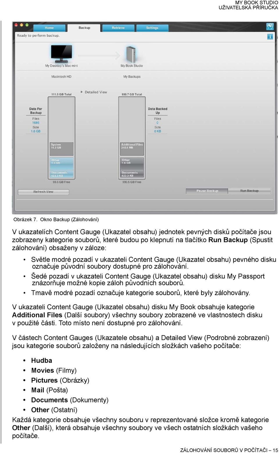 zálohování) obsaženy v záloze: Světle modré pozadí v ukazateli Content Gauge (Ukazatel obsahu) pevného disku označuje původní soubory dostupné pro zálohování.