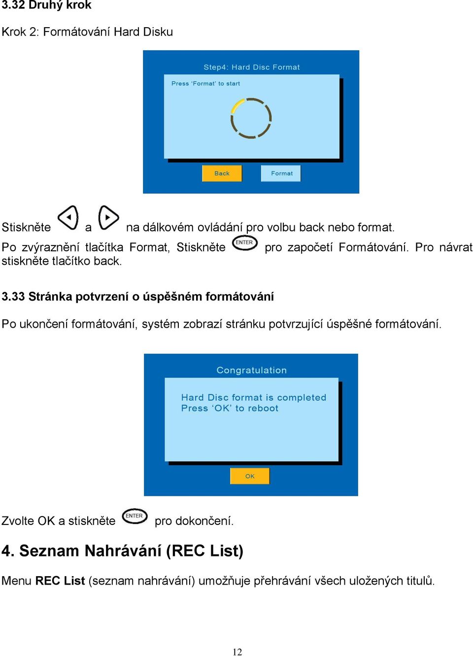 33 Stránka potvrzení o úspěšném formátování Po ukončení formátování, systém zobrazí stránku potvrzující úspěšné
