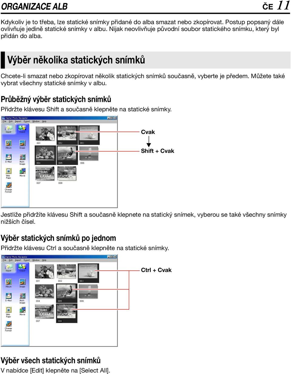 Můžete také vybrat všechny statické snímky v albu. Průběžný výběr statických snímků Přidržte klávesu Shift a současně klepněte na statické snímky.