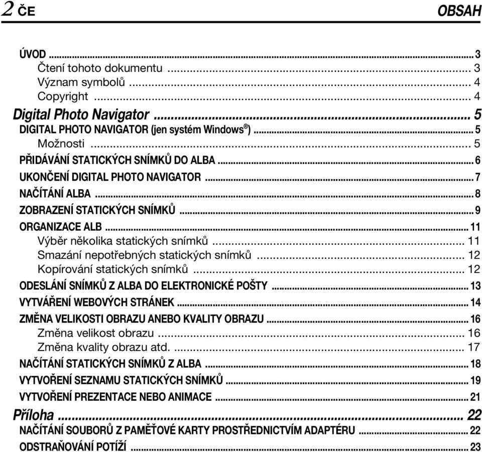 .. 11 Smazání nepotřebných statických snímků... 12 Kopírování statických snímků... 12 ODESLÁNÍ SNÍMKŮ Z ALBA DO ELEKTRONICKÉ POŠTY... 13 VYTVÁŘENÍ WEBOVÝCH STRÁNEK.