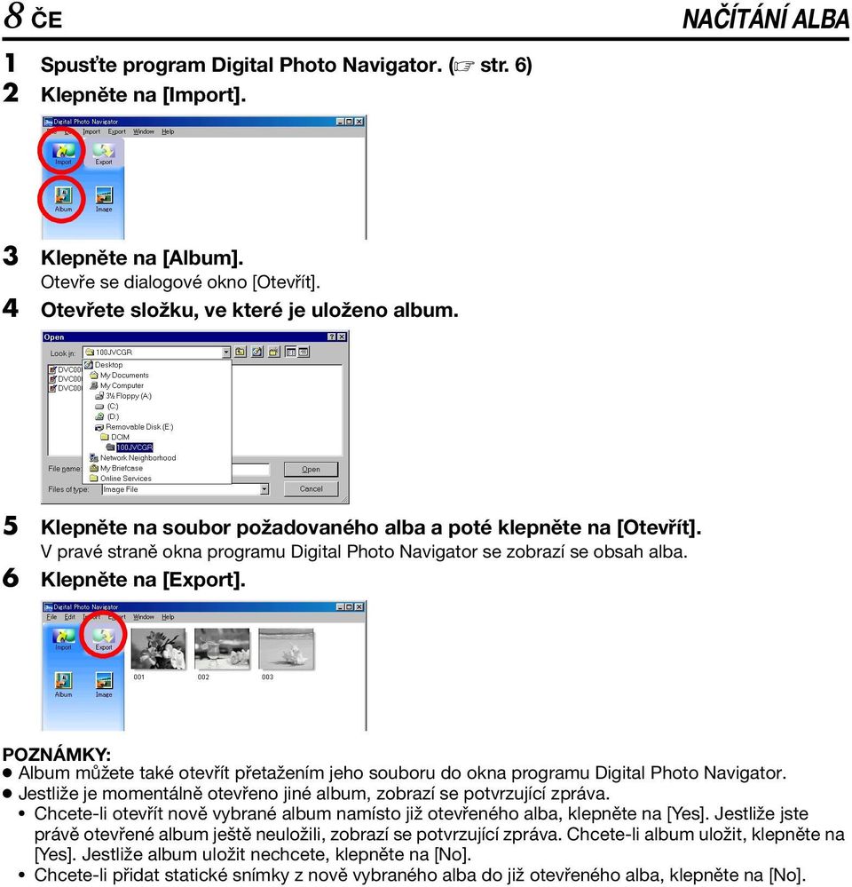 POZNÁMKY: Album můžete také otevřít přetažením jeho souboru do okna programu Digital Photo Navigator. Jestliže je momentálně otevřeno jiné album, zobrazí se potvrzující zpráva.