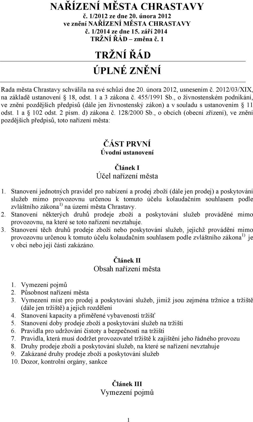 , o živnostenském podnikání, ve znění pozdějších předpisů (dále jen živnostenský zákon) a v souladu s ustanovením 11 odst. 1 a 102 odst. 2 písm. d) zákona č. 128/2000 Sb.