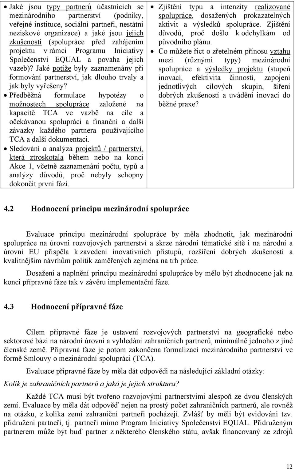 Předběžná formulace hypotézy o možnostech spolupráce založené na kapacitě TCA ve vazbě na cíle a očekávanou spolupráci a finanční a další závazky každého partnera používajícího TCA a další