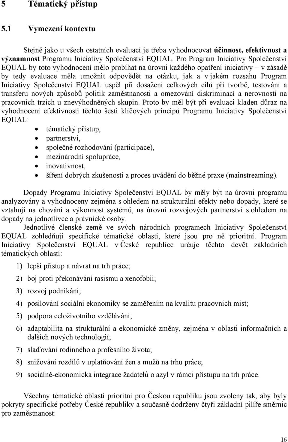 Program Iniciativy Společenství EQUAL uspěl při dosažení celkových cílů při tvorbě, testování a transferu nových způsobů politik zaměstnanosti a omezování diskriminací a nerovností na pracovních