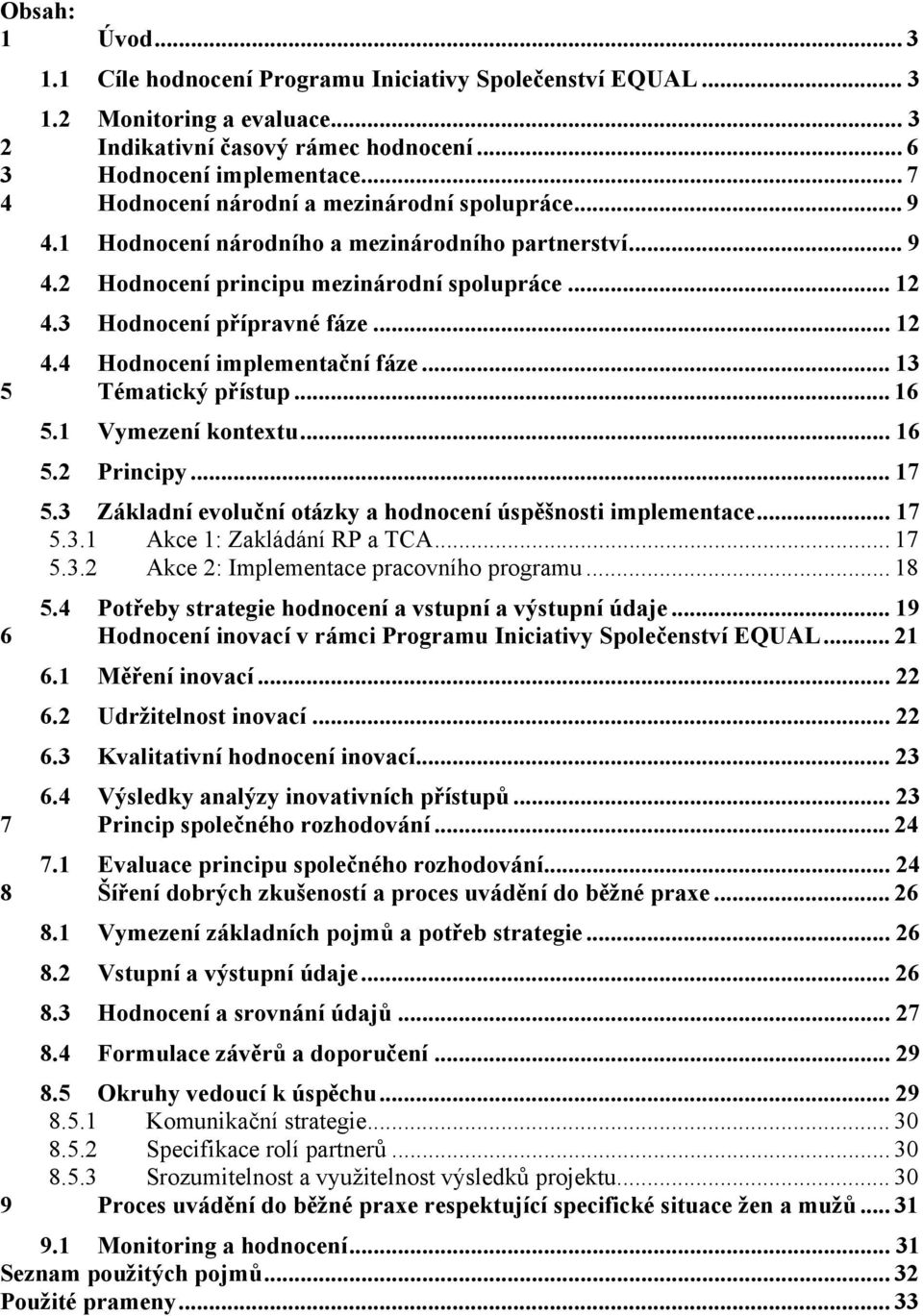 .. 13 5 Tématický přístup... 16 5.1 Vymezení kontextu... 16 5.2 Principy... 17 5.3 Základní evoluční otázky a hodnocení úspěšnosti implementace... 17 5.3.1 Akce 1: Zakládání RP a TCA... 17 5.3.2 Akce 2: Implementace pracovního programu.