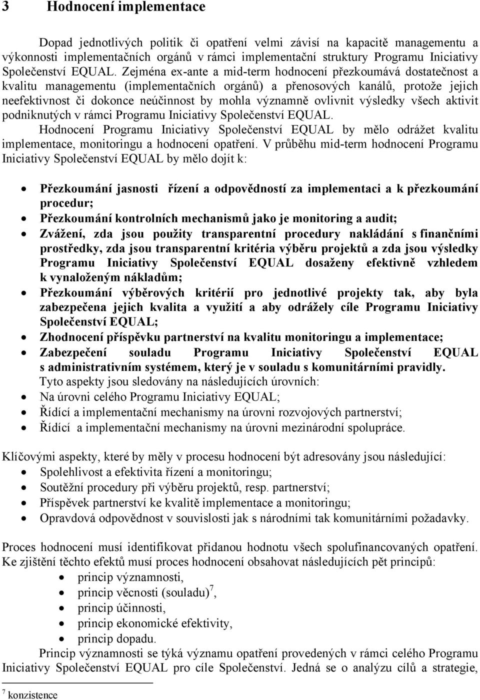 Zejména ex-ante a mid-term hodnocení přezkoumává dostatečnost a kvalitu managementu (implementačních orgánů) a přenosových kanálů, protože jejich neefektivnost či dokonce neúčinnost by mohla významně