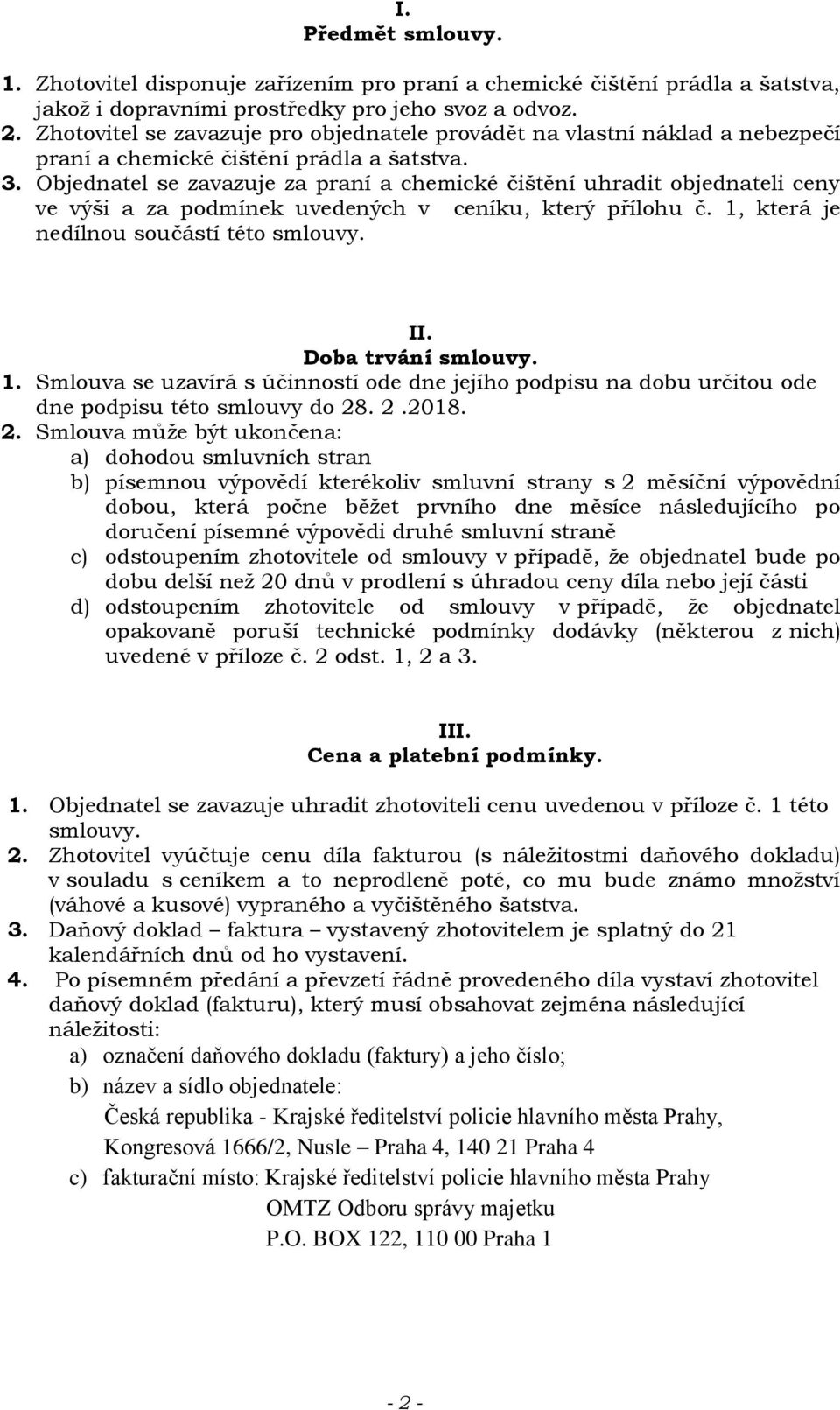 Objednatel se zavazuje za praní a chemické čištění uhradit objednateli ceny ve výši a za podmínek uvedených v ceníku, který přílohu č. 1, která je nedílnou součástí této smlouvy. II.