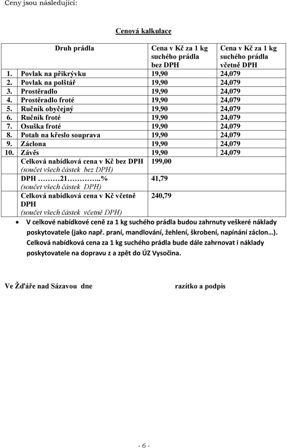 Závěs 19,90 24,079 Celková nabídková cena v Kč bez DPH (součet všech částek bez DPH) DPH 21.