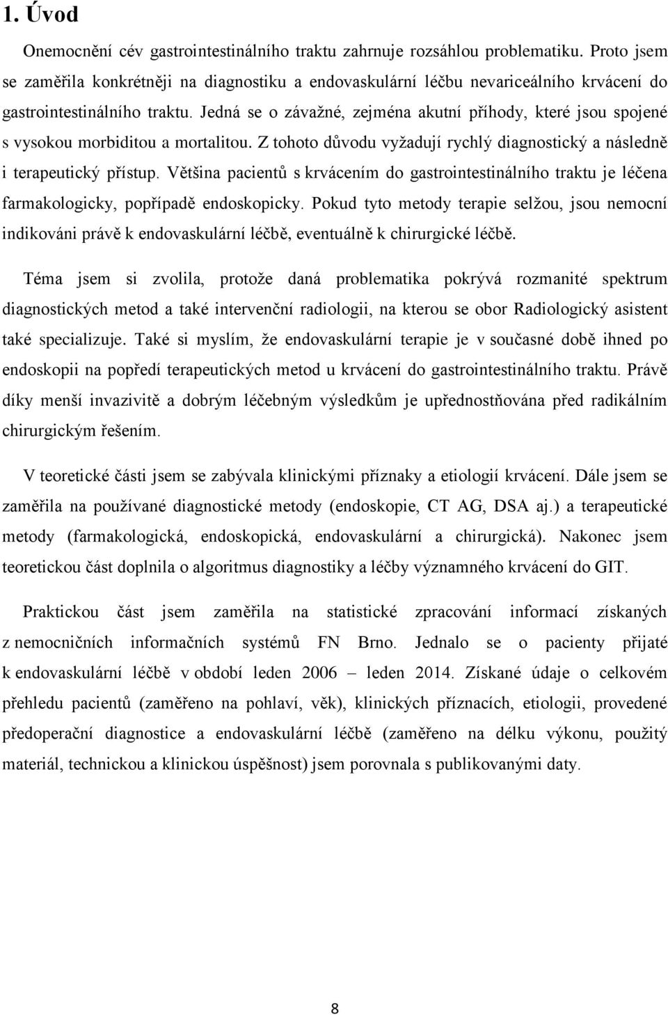 Jedná se o závažné, zejména akutní příhody, které jsou spojené s vysokou morbiditou a mortalitou. Z tohoto důvodu vyžadují rychlý diagnostický a následně i terapeutický přístup.